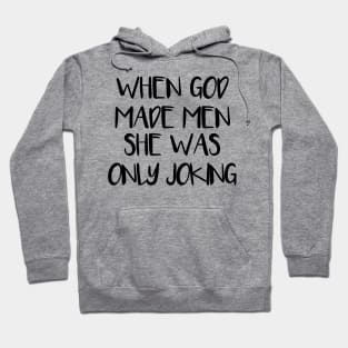 WHEN GOD MADE MEN SHE WAS ONLY JOKING feminist text slogan Hoodie